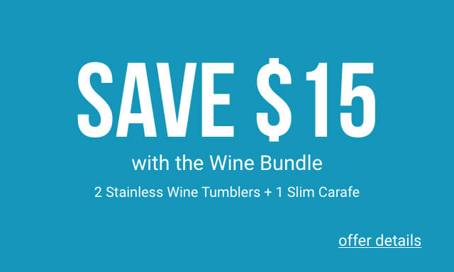 Save $15 with the purchase of your favorite Slim Carafe when purchased with two 12oz Stainless Tumblers. - Click for details